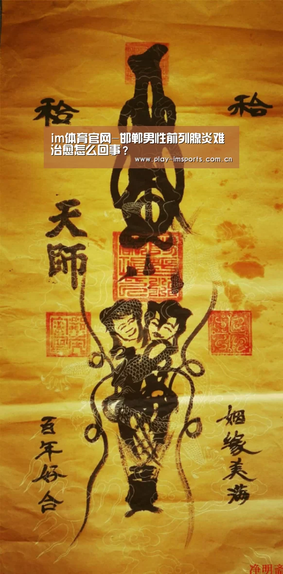 im体育官网-邯郸男性前列腺炎难治愈怎么回事？