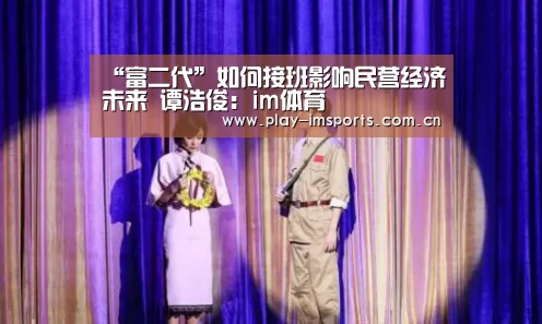 “富二代”如何接班影响民营经济未来  谭浩俊：im体育